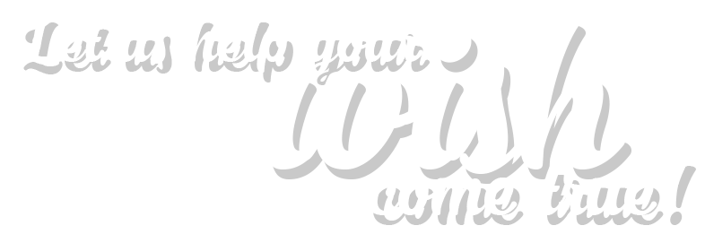 Let us help your wish come true!